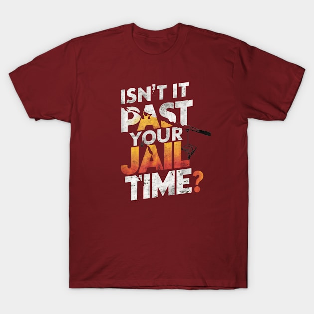 Isn't it past your jail time T-Shirt by WILLER